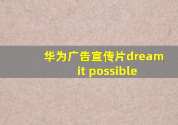 华为广告宣传片dream it possible